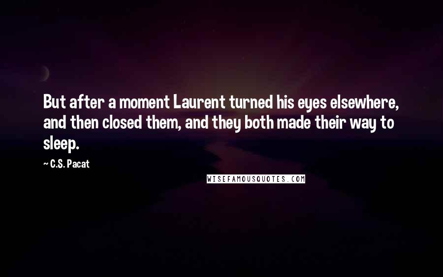 C.S. Pacat quotes: But after a moment Laurent turned his eyes elsewhere, and then closed them, and they both made their way to sleep.