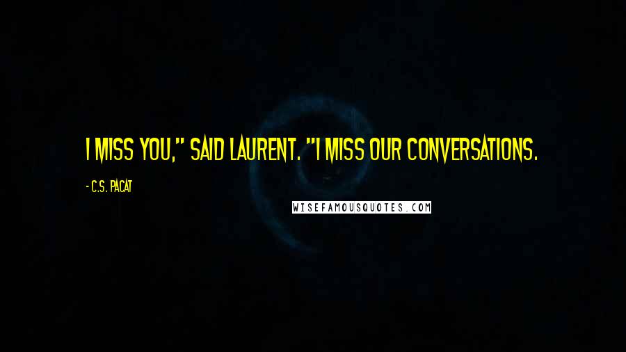 C.S. Pacat quotes: I miss you," said Laurent. "I miss our conversations.