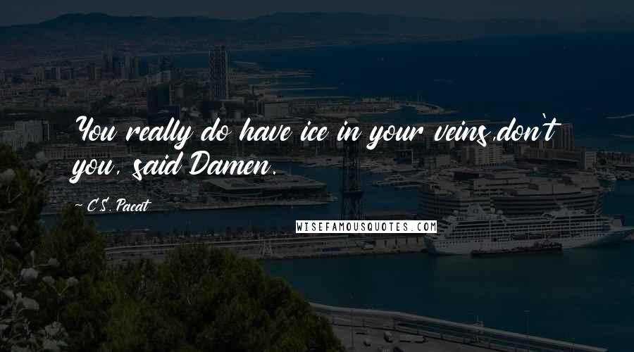 C.S. Pacat quotes: You really do have ice in your veins,don't you, said Damen.