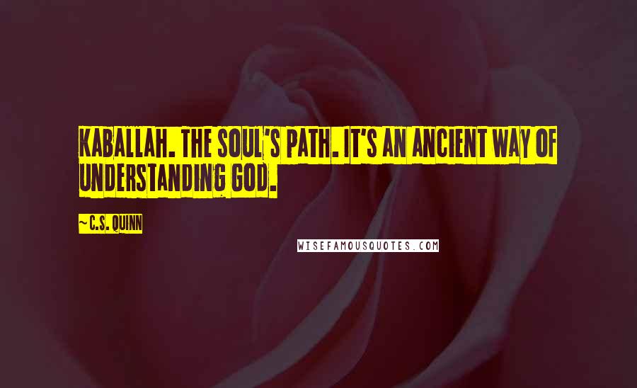 C.S. Quinn quotes: Kaballah. The soul's path. It's an ancient way of understanding God.