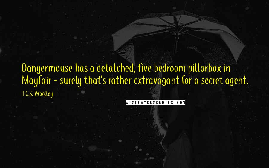 C.S. Woolley quotes: Dangermouse has a detatched, five bedroom pillarbox in Mayfair - surely that's rather extravagant for a secret agent.