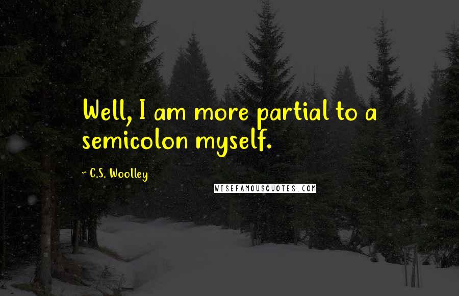 C.S. Woolley quotes: Well, I am more partial to a semicolon myself.