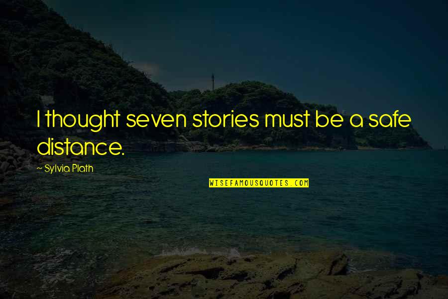 C Scanf Quotes By Sylvia Plath: I thought seven stories must be a safe