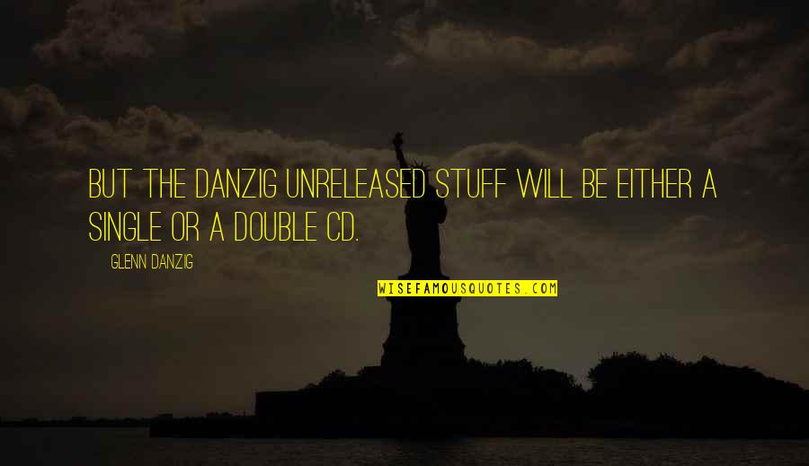 C Single Double Quotes By Glenn Danzig: But the Danzig unreleased stuff will be either