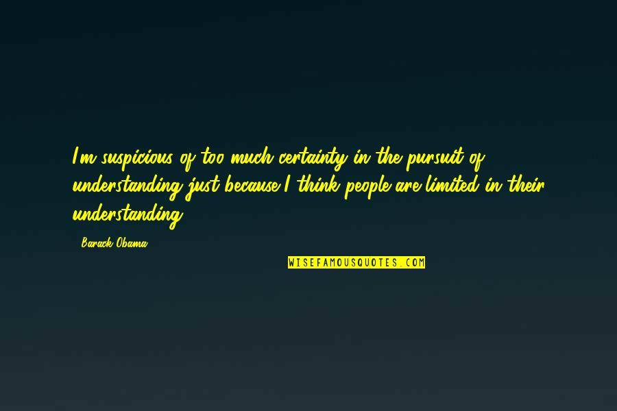 C Slovky Druhy Quotes By Barack Obama: I'm suspicious of too much certainty in the