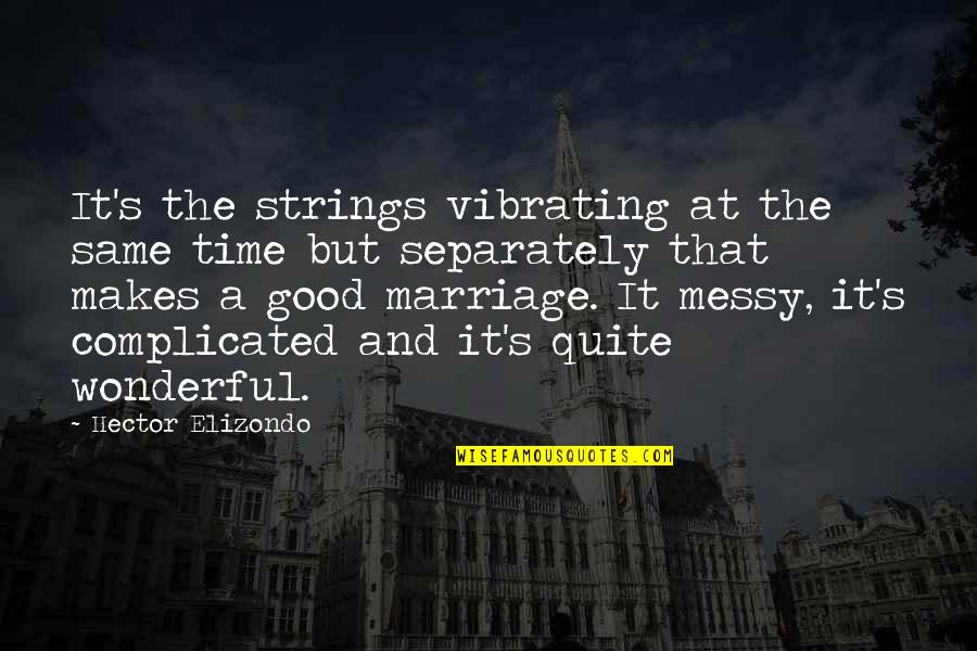 C Strings In Quotes By Hector Elizondo: It's the strings vibrating at the same time C Strings In Quotes By Hector Elizondo: It's the strings vibrating at the same time