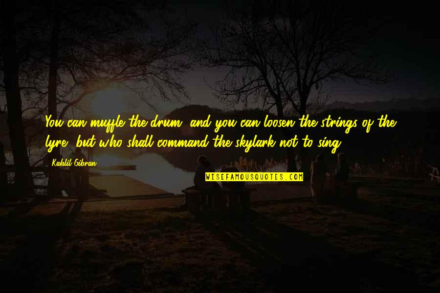 C Strings In Quotes By Kahlil Gibran: You can muffle the drum, and you can C Strings In Quotes By Kahlil Gibran: You can muffle the drum, and you can