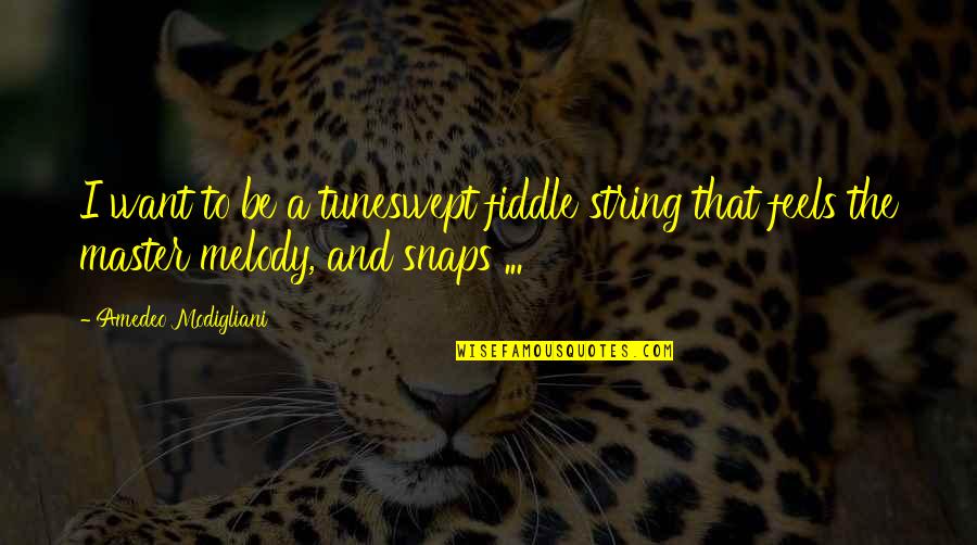 C# Strings Quotes By Amedeo Modigliani: I want to be a tuneswept fiddle string