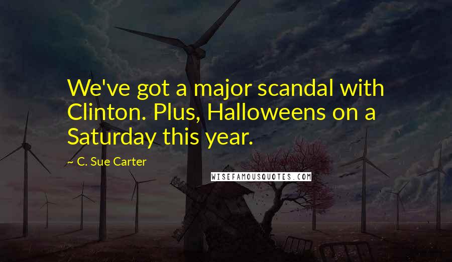 C. Sue Carter quotes: We've got a major scandal with Clinton. Plus, Halloweens on a Saturday this year.