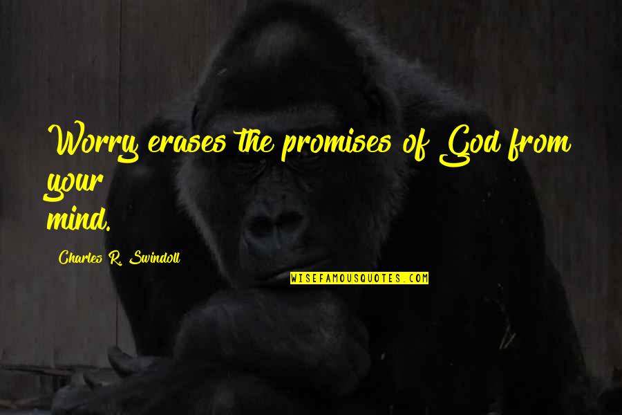 C Swindoll Quotes By Charles R. Swindoll: Worry erases the promises of God from your