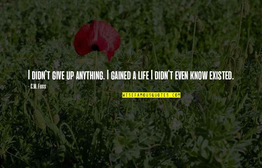 C.t Quotes By C.M. Foss: I didn't give up anything. I gained a