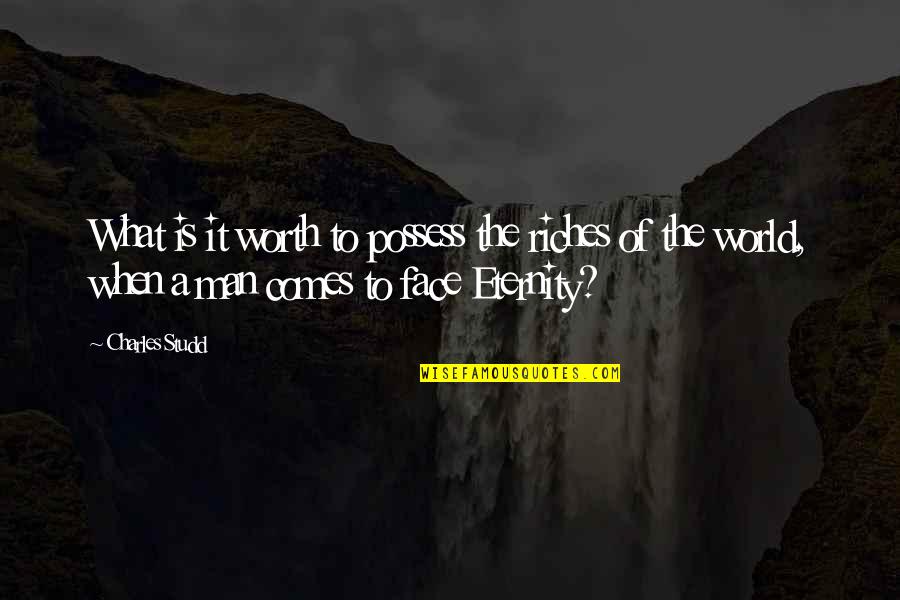 C T Studd Quotes By Charles Studd: What is it worth to possess the riches