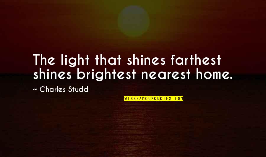 C T Studd Quotes By Charles Studd: The light that shines farthest shines brightest nearest