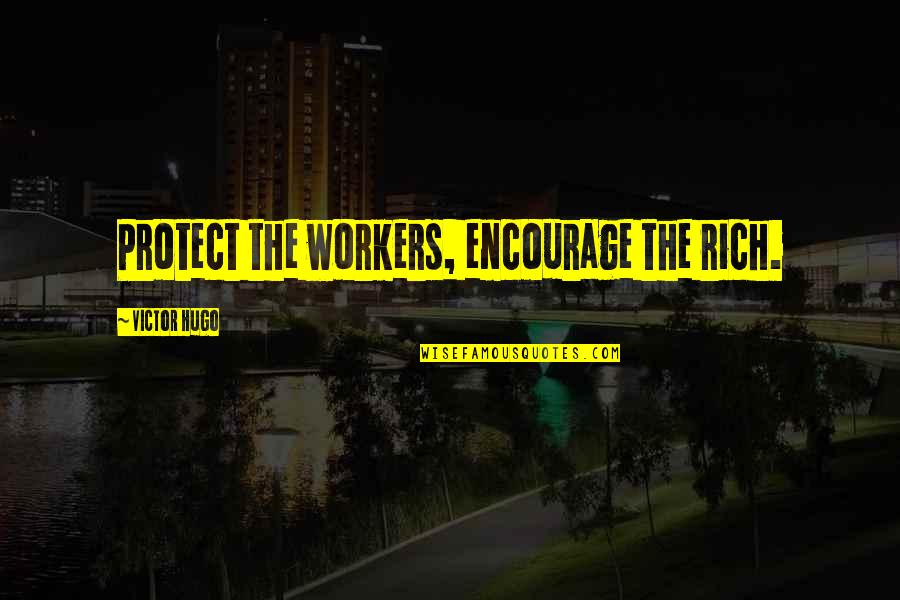 C T Studd Quotes By Victor Hugo: Protect the workers, encourage the rich.