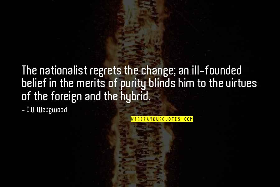 C.v Quotes By C.V. Wedgwood: The nationalist regrets the change; an ill-founded belief