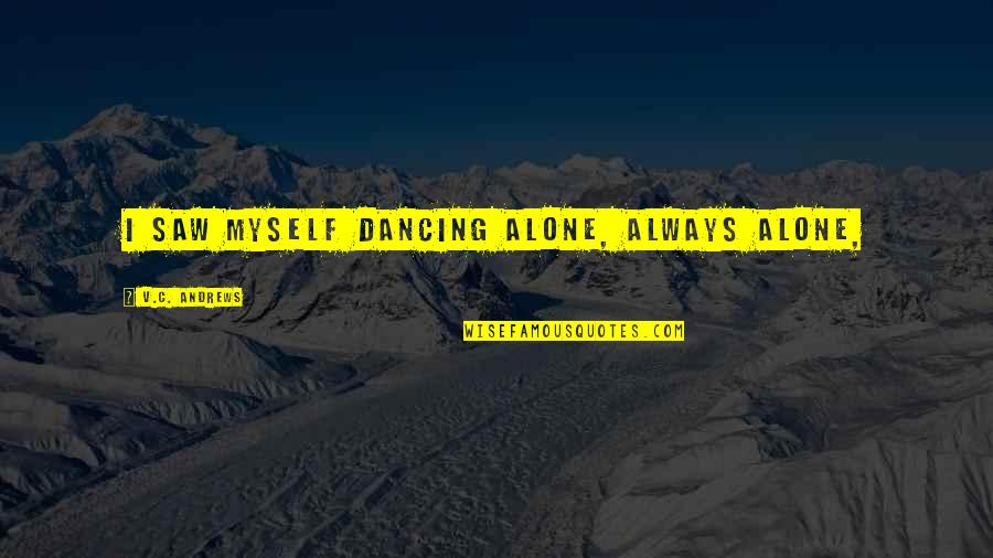 C.v Quotes By V.C. Andrews: I saw myself dancing alone, always alone,