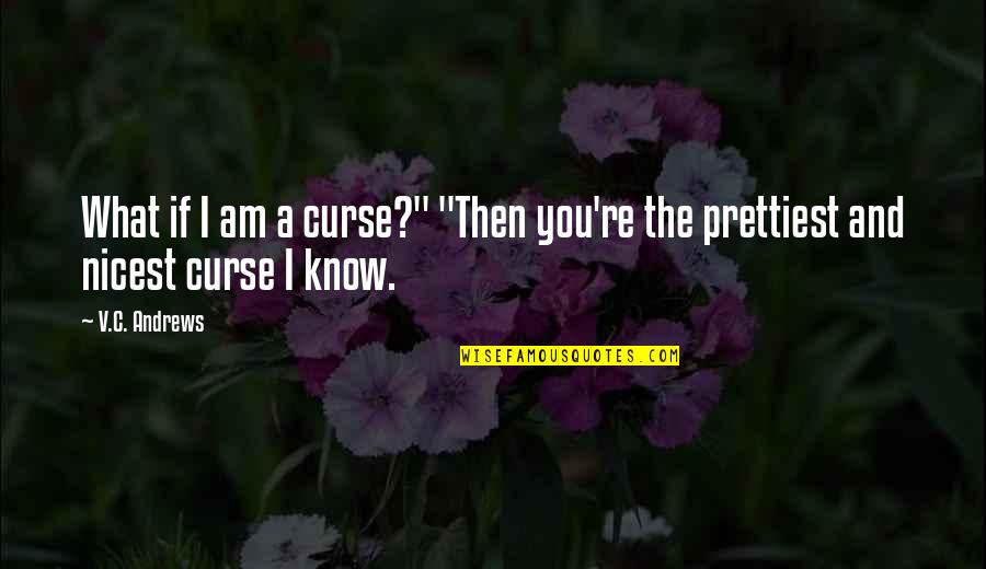 C.v Quotes By V.C. Andrews: What if I am a curse?" "Then you're