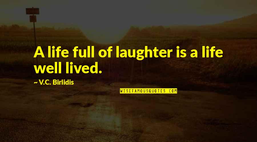 C V V Full Quotes By V.C. Birlidis: A life full of laughter is a life