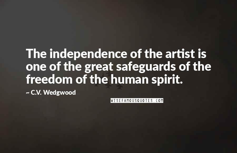 C.V. Wedgwood quotes: The independence of the artist is one of the great safeguards of the freedom of the human spirit.