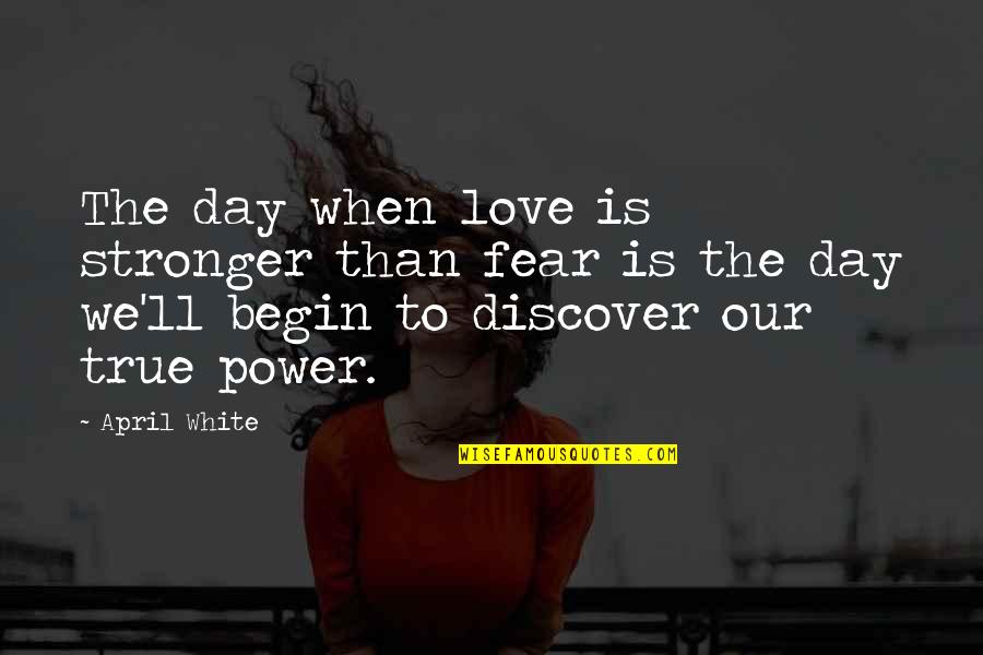 C. V. White Quotes By April White: The day when love is stronger than fear