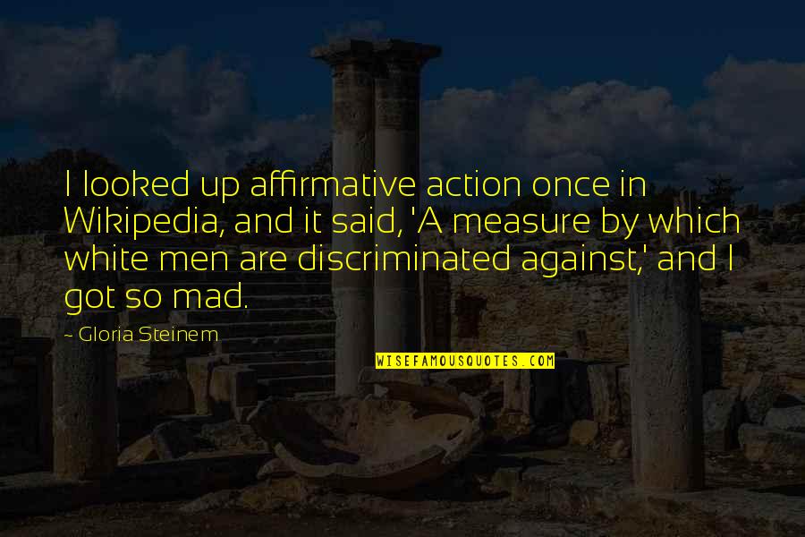 C. V. White Quotes By Gloria Steinem: I looked up affirmative action once in Wikipedia,