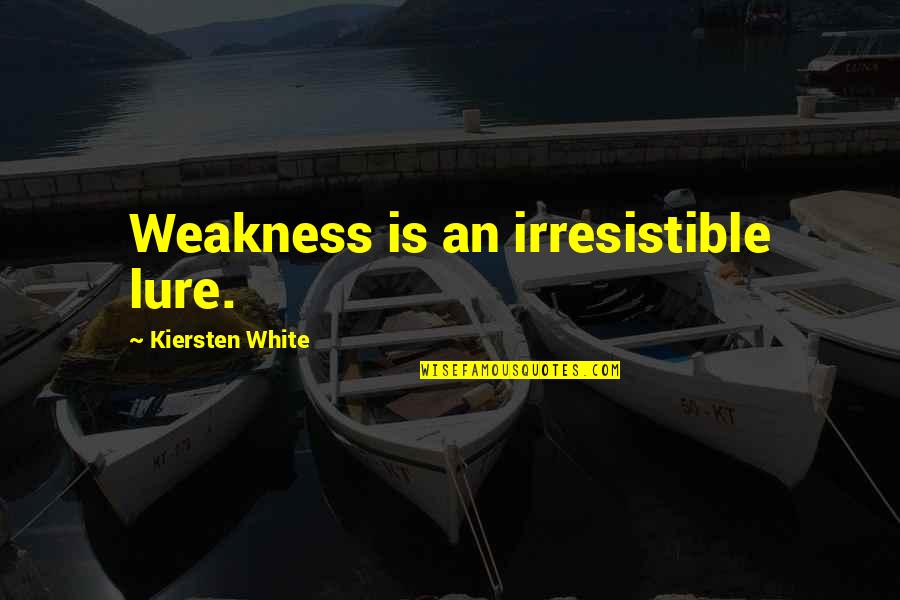 C. V. White Quotes By Kiersten White: Weakness is an irresistible lure.