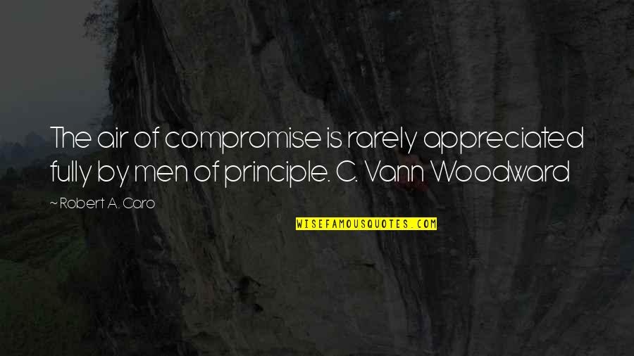 C Vann Woodward Quotes By Robert A. Caro: The air of compromise is rarely appreciated fully