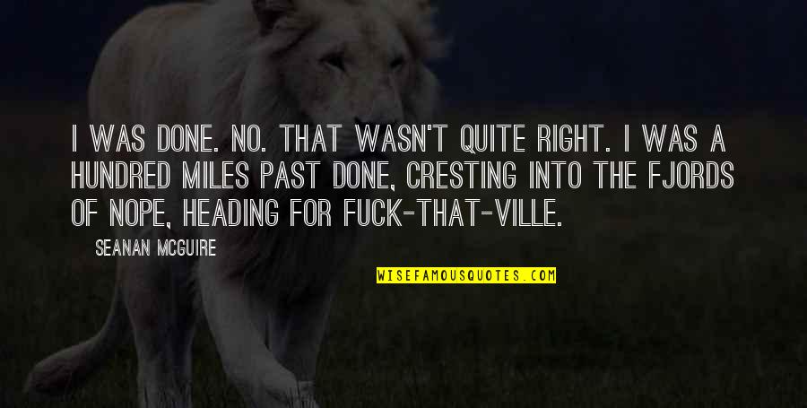 C Ville Quotes By Seanan McGuire: I WAS DONE. No. That wasn't quite right. C Ville Quotes By Seanan McGuire: I WAS DONE. No. That wasn't quite right.