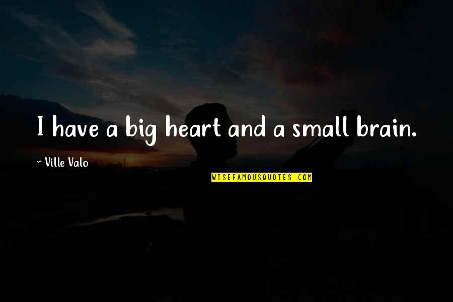 C Ville Quotes By Ville Valo: I have a big heart and a small C Ville Quotes By Ville Valo: I have a big heart and a small