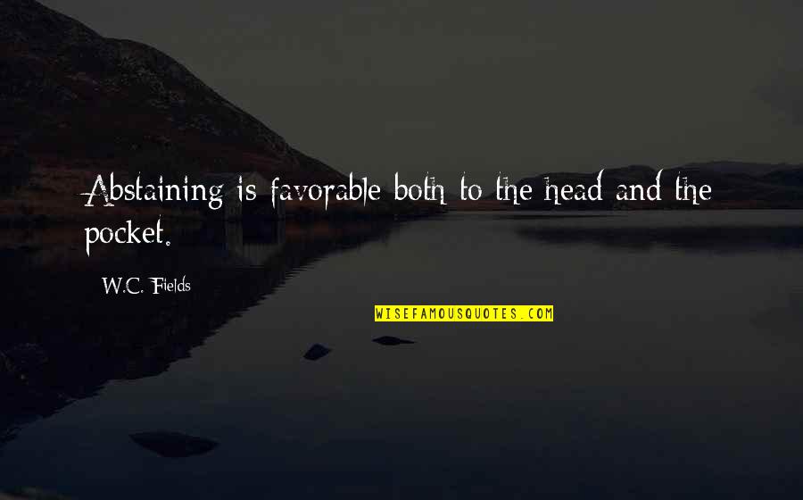 C W Fields Quotes By W.C. Fields: Abstaining is favorable both to the head and C W Fields Quotes By W.C. Fields: Abstaining is favorable both to the head and