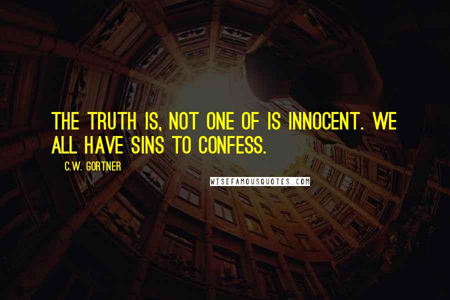 C.W. Gortner quotes: The truth is, not one of is innocent. We all have sins to confess.