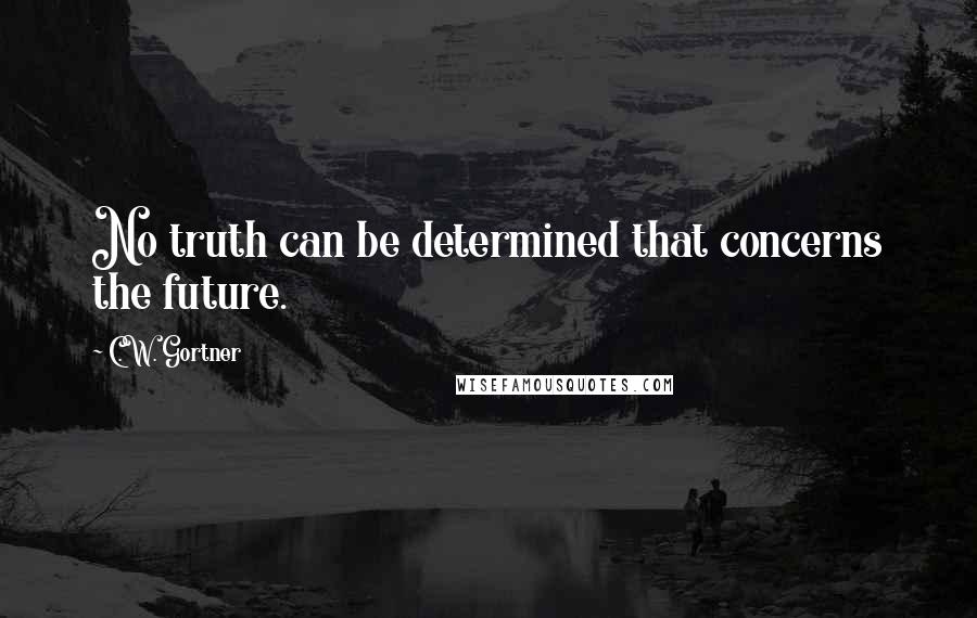 C.W. Gortner quotes: No truth can be determined that concerns the future.