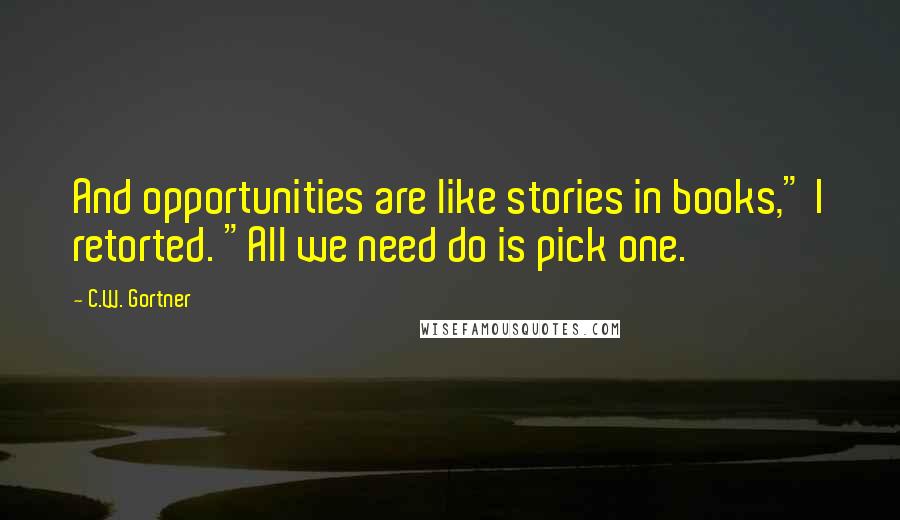 C.W. Gortner quotes: And opportunities are like stories in books," I retorted. "All we need do is pick one.