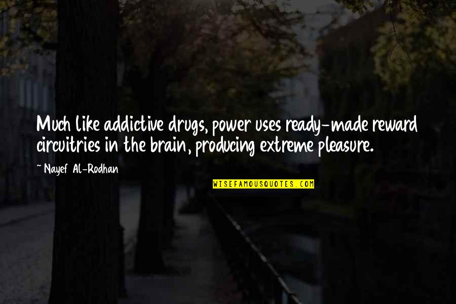 C W Medical Abbreviation Quotes By Nayef Al-Rodhan: Much like addictive drugs, power uses ready-made reward