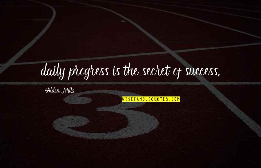 C W Mills Quotes By Alden Mills: daily progress is the secret of success.