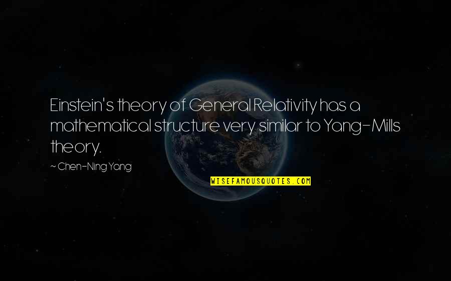 C W Mills Quotes By Chen-Ning Yang: Einstein's theory of General Relativity has a mathematical