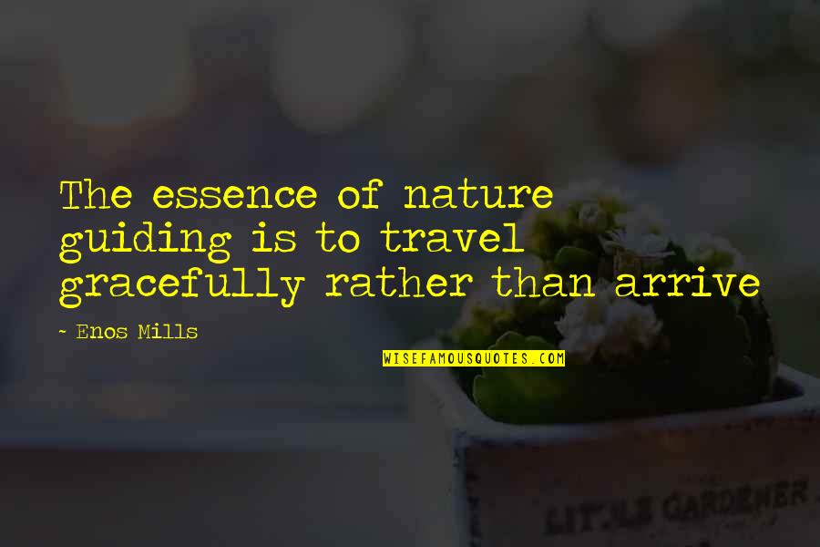 C W Mills Quotes By Enos Mills: The essence of nature guiding is to travel
