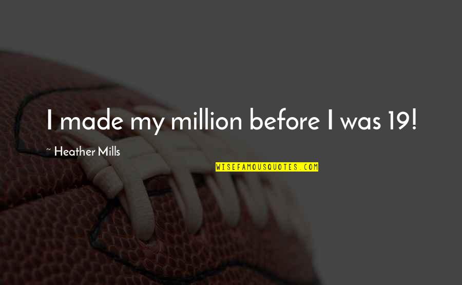 C W Mills Quotes By Heather Mills: I made my million before I was 19!