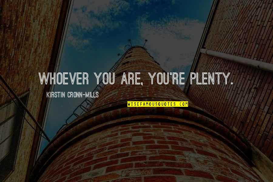 C W Mills Quotes By Kirstin Cronn-Mills: Whoever you are, you're plenty.