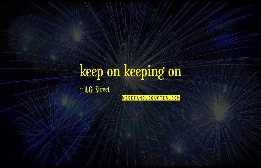 C W W Kannangara Quotes By A.G. Street: keep on keeping on