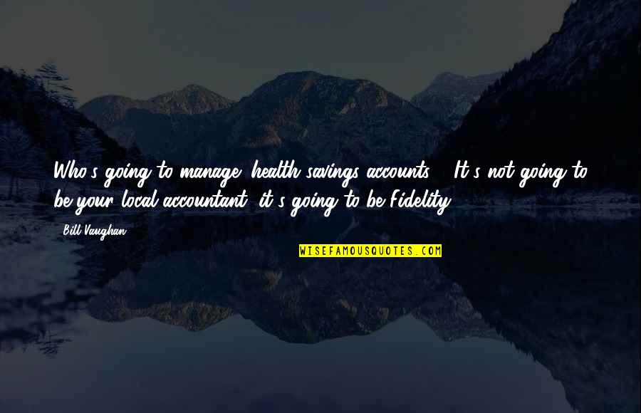 C W W Kannangara Quotes By Bill Vaughan: Who's going to manage (health savings accounts)?. It's