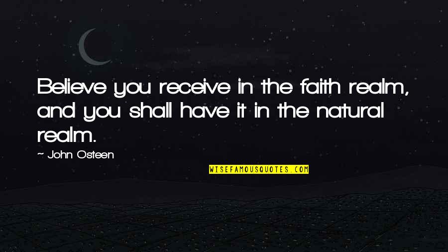 C W W Kannangara Quotes By John Osteen: Believe you receive in the faith realm, and