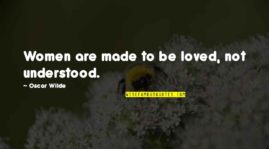C W W Kannangara Quotes By Oscar Wilde: Women are made to be loved, not understood.