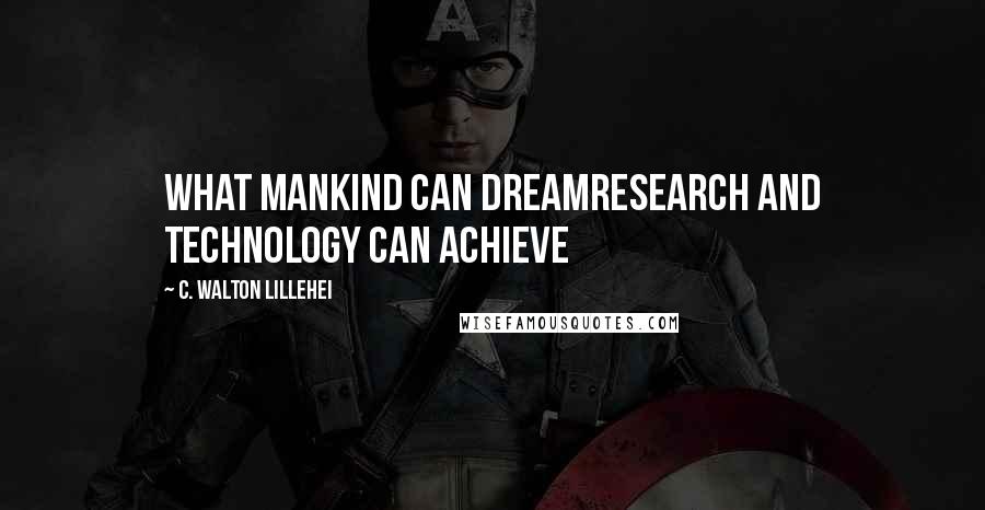 C. Walton Lillehei quotes: What mankind can dreamresearch and technology can achieve