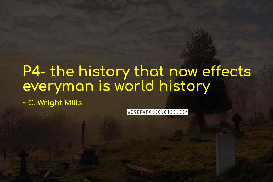 C. Wright Mills quotes: P4- the history that now effects everyman is world history