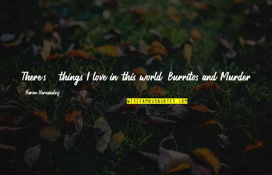 C# Writeline Quotes By Aaron Hernandez: There's 2 things I love in this world: