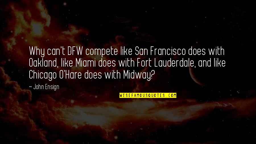 C Y O Oakland Quotes By John Ensign: Why can't DFW compete like San Francisco does C Y O Oakland Quotes By John Ensign: Why can't DFW compete like San Francisco does