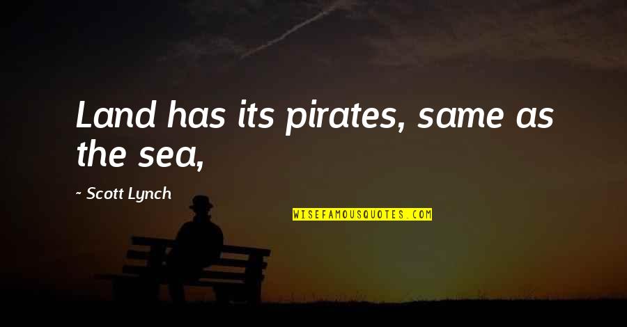 C Y O Sea Quotes By Scott Lynch: Land has its pirates, same as the sea,