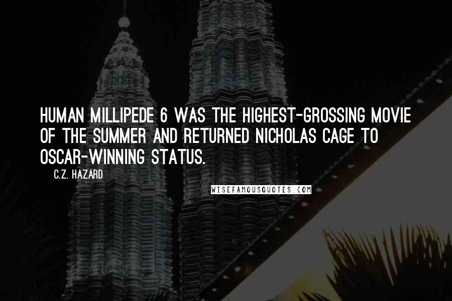 C.Z. Hazard quotes: Human Millipede 6 was the highest-grossing movie of the summer and returned Nicholas Cage to Oscar-winning status.