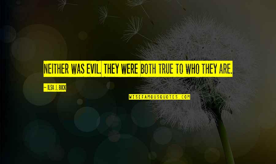 C235 Quotes By Ilsa J. Bick: Neither was evil. They were both true to C235 Quotes By Ilsa J. Bick: Neither was evil. They were both true to
